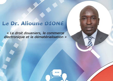 Publication du livre « Le droit douanier, le commerce électronique et la dématérialisation » par le Dr. Alioune DIONE