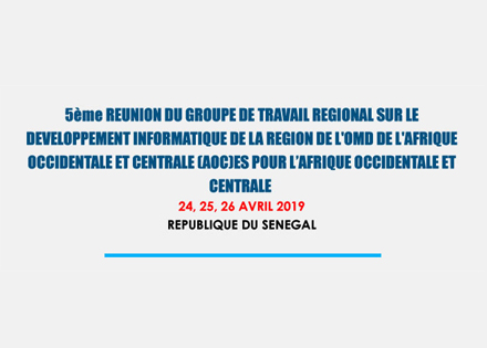 5ème réunion du Groupe de Travail Régional sur le développement informatique (GTR-DI) : Dakar, capitale de la Région de l’Organisation mondiale des Douanes pour l’Afrique occidentale et centrale